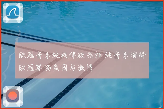 欧冠音乐纯旋律版亮相 纯音乐演绎欧冠赛场氛围与激情