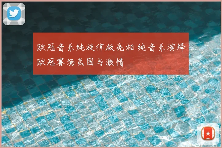 欧冠音乐纯旋律版亮相 纯音乐演绎欧冠赛场氛围与激情